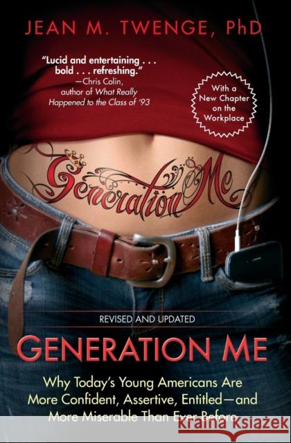 Generation Me: Why Today's Young Americans Are More Confident, Assertive, Entitled--And More Miserable Than Ever Before Jean M. Twenge 9781476755564