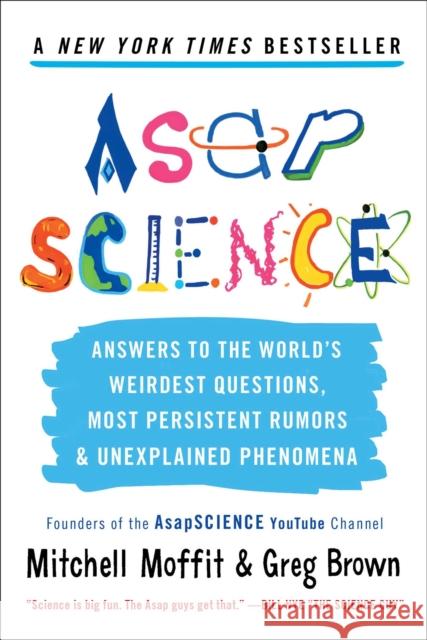 Asapscience: Answers to the World's Weirdest Questions, Most Persistent Rumors, and Unexplained Phenomena Mitch Moffit Greg Brown 9781476756226 Scribner Book Company