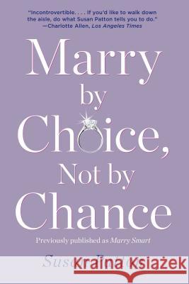 Marry by Choice, Not by Chance: Advice for Finding the Right One at the Right Time Susan Patton 9781476759715