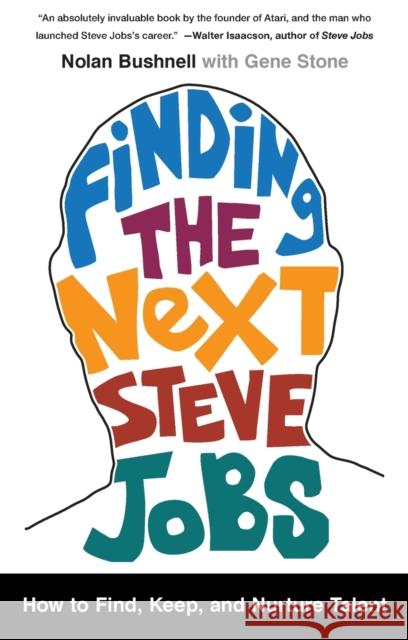 Finding the Next Steve Jobs: How to Find, Keep, and Nurture Talent Nolan Bushnell Gene Stone 9781476759821
