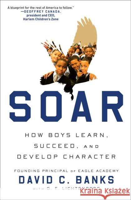 Soar: How Boys Learn, Succeed, and Develop Character David C. Banks G. F. Lichtenberg 9781476760964 Atria / 37 Ink