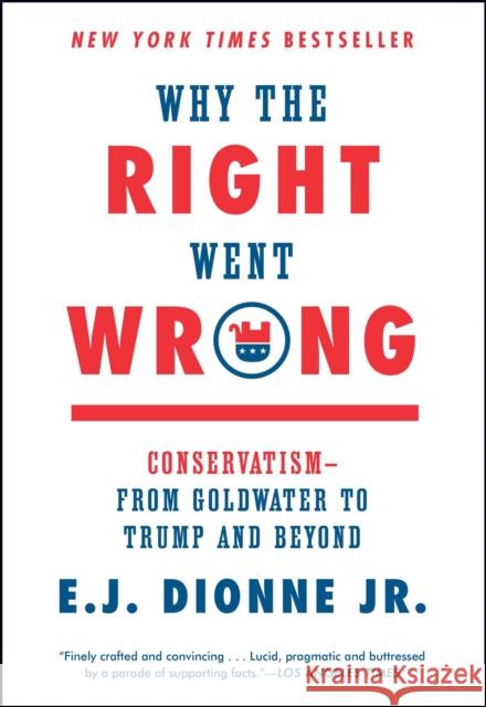 Why the Right Went Wrong: Conservatism--From Goldwater to Trump and Beyond E. J. Dionne 9781476763804 Simon & Schuster