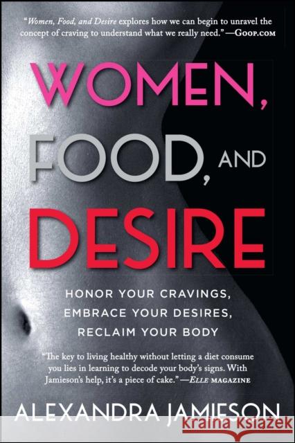 Women, Food, and Desire: Honor Your Cravings, Embrace Your Desires, Reclaim Your Body Alexandra Jamieson 9781476765068