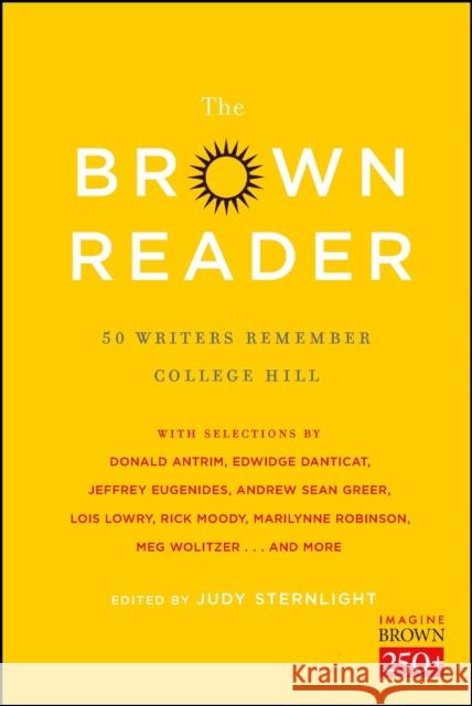 The Brown Reader: 50 Writers Remember College Hill Jeffrey Eugenides Rick Moody Lois Lowry 9781476765198