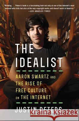 The Idealist: Aaron Swartz and the Rise of Free Culture on the Internet Justin Peters 9781476767741 Scribner Book Company
