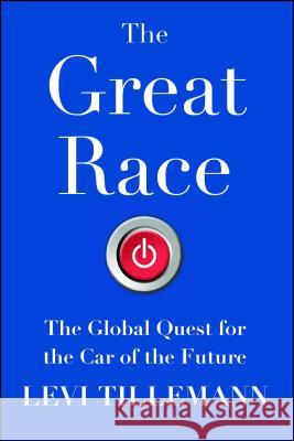 The Great Race: The Global Quest for the Car of the Future Levi Tillemann 9781476773506 Simon & Schuster