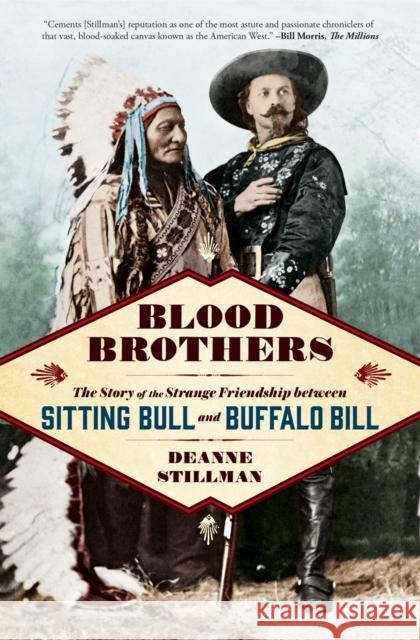 Blood Brothers: The Story of the Strange Friendship Between Sitting Bull and Buffalo Bill Deanne Stillman 9781476773537