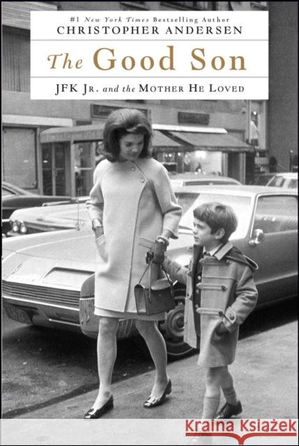 The Good Son: JFK Jr. and the Mother He Loved Christopher P. Andersen 9781476775579 Gallery Books