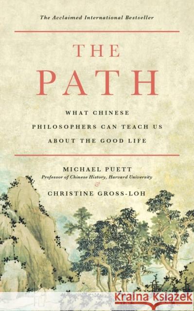 The Path: What Chinese Philosophers Can Teach Us about the Good Life Michael J. Puett Christine Gross-Loh 9781476777849