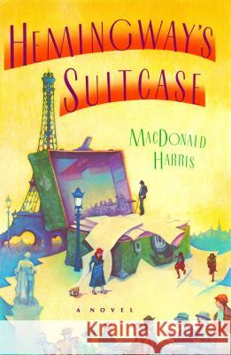 Hemingway's Suitcase MacDonald Harris 9781476782539 Simon & Schuster