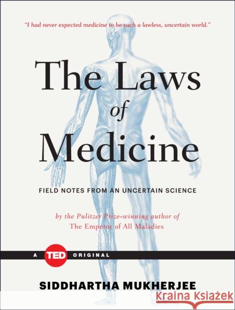 The Laws of Medicine: Field Notes from an Uncertain Science Siddhartha Mukherjee 9781476784847 Simon & Schuster/ Ted