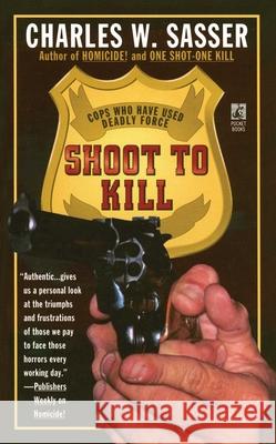 Shoot to Kill: Cops Who Have Used Deadly Force Charles W. Sasser 9781476786919 Gallery Books