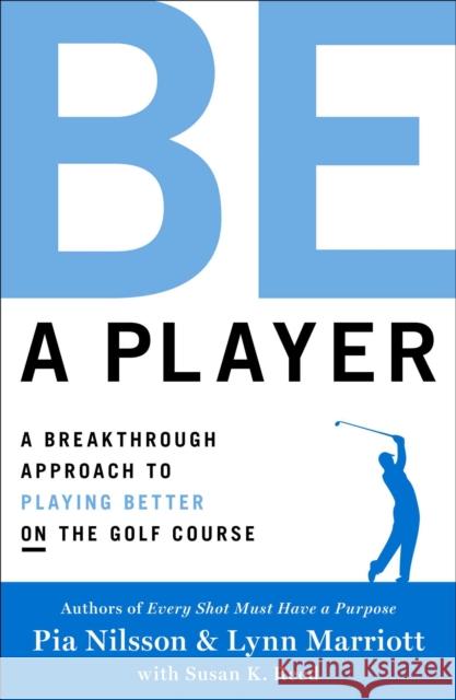 Be a Player: A Breakthrough Approach to Playing Better ON the Golf Course Lynn Marriott 9781476788036