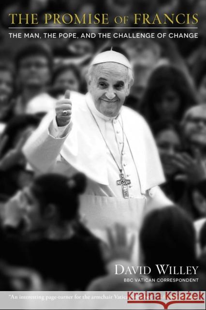 The Promise of Francis: The Man, the Pope, and the Challenge of Change David Willey 9781476789064 Simon & Schuster