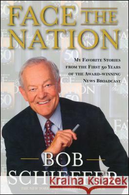 Face the Nation: My Favorite Stories from the First 50 Years of the Award-Winning News Broadcast Bob Schieffer 9781476789675
