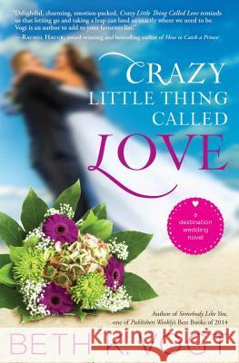 Crazy Little Thing Called Love: A Destination Wedding Novel Beth K. Vogt 9781476789781
