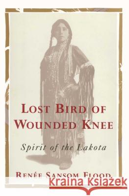 Lost Bird of Wounded Knee: Spirit of the Lakota Renee Sansom Flood 9781476790756 Scribner Book Company