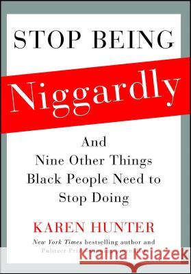 Stop Being Niggardly: And Nine Other Things Black People Need to Stop Doing Karen Hunter 9781476791418