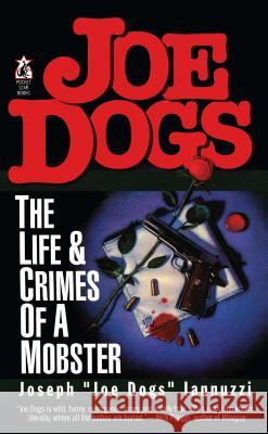 Joe Dogs: The Life & Crimes of a Mobster Joseph Iannuzzi 9781476791425 Gallery Books