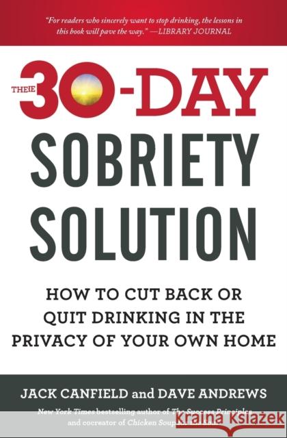 The 30-Day Sobriety Solution: How to Cut Back or Quit Drinking in the Privacy of Your Own Home Jack Canfield Dave Andrews 9781476792965 Atria Books