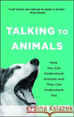 Talking to Animals: How You Can Understand Animals and They Can Understand You Jon Katz 9781476795492 Atria Books