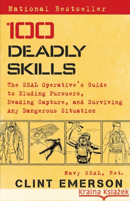 100 Deadly Skills: The Seal Operative's Guide to Eluding Pursuers, Evading Capture, and Surviving Any Dangerous Situation Clint Emerson 9781476796055 Atria Books