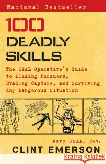 100 Deadly Skills: The Seal Operative's Guide to Eluding Pursuers, Evading Capture, and Surviving Any Dangerous Situation Emerson, Clint 9781476796055 Touchstone Books