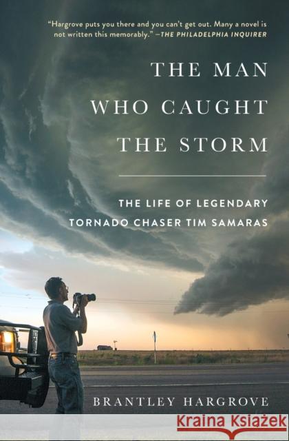 The Man Who Caught the Storm: The Life of Legendary Tornado Chaser Tim Samaras Brantley Hargrove 9781476796109