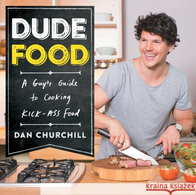 DudeFood: A Guy's Guide to Cooking Kick-Ass Food Dan Churchill 9781476796895 Simon & Schuster