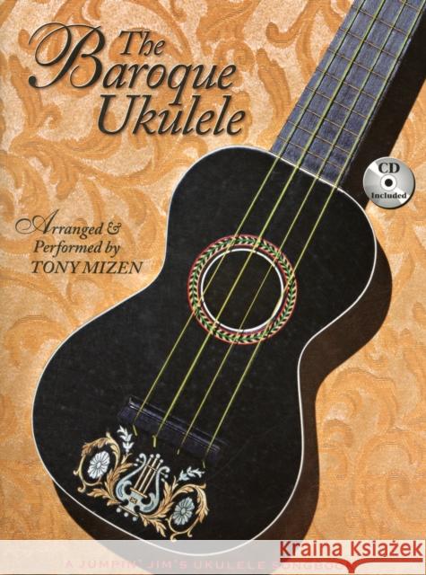The Baroque Ukulele - Arranged & Performed Tony Mizen with Recordings of All Performances: A Jumpin'jim Songbook Mizen, Tony 9781476815206 0