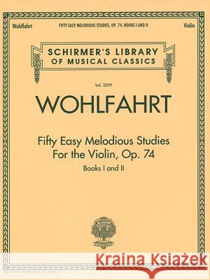 Franz Wohlfahrt - Fifty Easy Melodious Studies for the Violin, Op. 74, Books 1 and 2: Schirmer Library of Classics Volume 2099 Franz Wohlfahrt 9781476875682 G. Schirmer