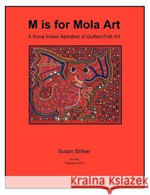 S Is for Mola Art: A Kuna Indian Alphabet of Quilted Folk Art Striker, Susan 9781477100035 Xlibris Corporation