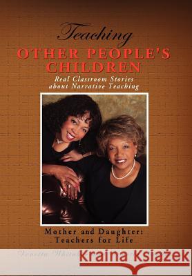 Teaching Other People's Children: Real Classroom Stories about Narrative Teaching Whitaker, Venetta 9781477100424 Xlibris Corporation