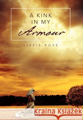 A Kink in My Armour Lizzie Rose 9781477100509 Xlibris Corporation