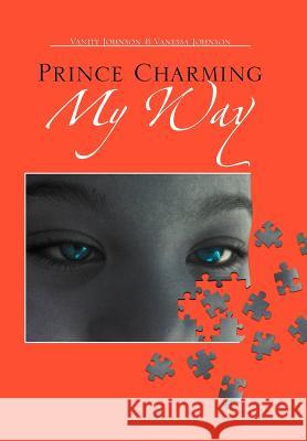 Prince Charming My Way Vanity Johnson Vanessa Johnson 9781477100592 Xlibris Corporation