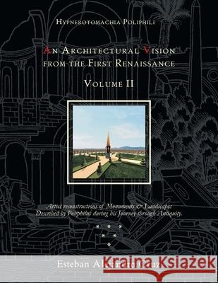Hypnerotomachia Poliphili: an Architectural Vision from the First Renaissance, Volume Ii: Volume Ii Cruz, Esteban Alejandro 9781477100684 Xlibris Corporation