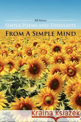 Simple Poems and Thoughts from a Simple Mind Bill Mincey 9781477100806