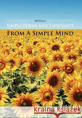 Simple Poems and Thoughts from a Simple Mind Bill Mincey 9781477100813