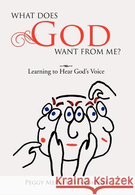 What Does God Want From Me?: Learning to Hear God's Voice Hammond, Peggy Merritt 9781477101124