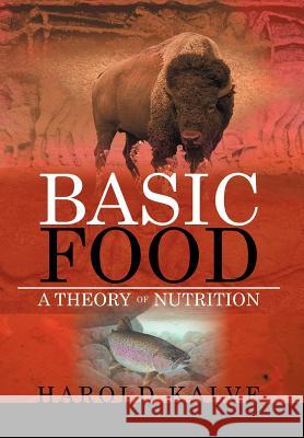 Basic Food: A Theory of Nutrition Kalve, Harold 9781477101278 Xlibris Corporation