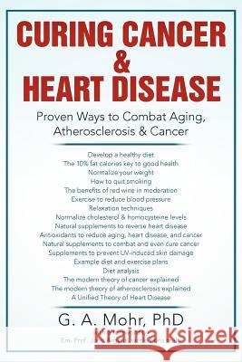 Curing Cancer & Heart Disease: Proven Ways to Combat Aging, Atherosclerosis & Cancer Mohr, Geoff A. 9781477101353