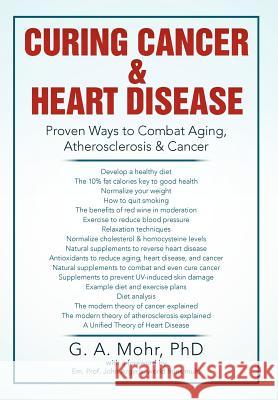 Curing Cancer & Heart Disease: Proven Ways to Combat Aging, Atherosclerosis & Cancer Mohr, Geoff A. 9781477101360