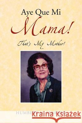 Aye Que Mi Mama!: That's My Mother! Serrato, Humbert H. 9781477101384