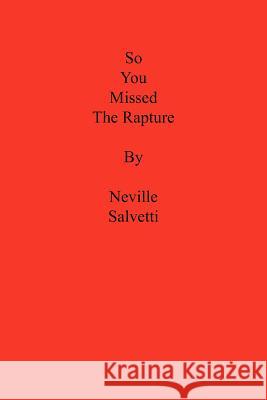So You Missed the Rapture Neville Salvetti 9781477101407 Xlibris Corporation