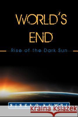 World's End: Rise of the Dark Sun Kumbi, Siseko 9781477101469 Xlibris Corporation