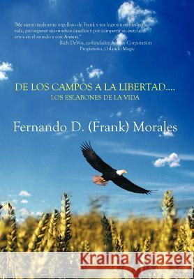 de Los Campos a la Libertad....Los Eslabones de La Vida Fernando (Frank) Morales 9781477102411