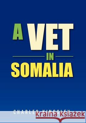 A Vet in Somalia Charles Kingsley 9781477102831 Xlibris Corporation