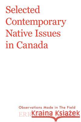 Selected Contemporary Native Issues in Canada: Observations Made in the Field Large, Eric John 9781477103005