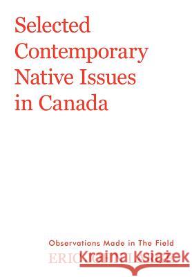 Selected Contemporary Native Issues in Canada: Observations Made in the Field Large, Eric John 9781477103012