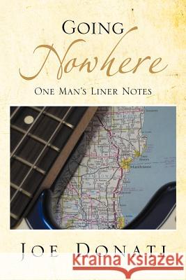 Going Nowhere: One Man's Liner Notes Donati, Joe 9781477103036 Xlibris Corporation